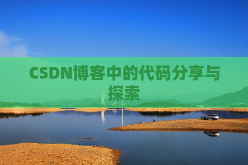 CSDN博客中的代码分享与探索 CSDN博客中的代码分享与探索